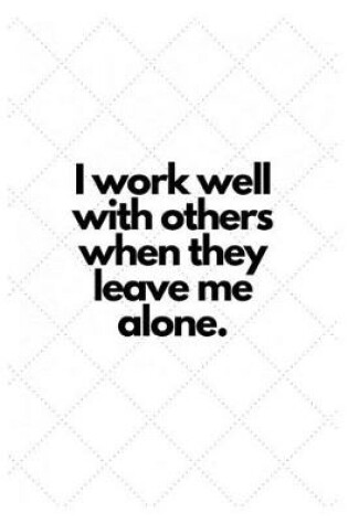 Cover of I work well with others when they leave me alone.