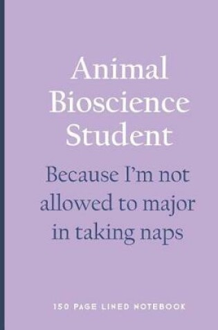 Cover of Animal Bioscience Student - Because I'm Not Allowed to Major in Taking Naps