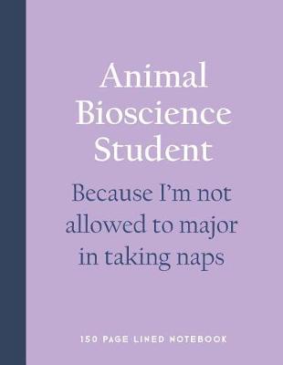 Book cover for Animal Bioscience Student - Because I'm Not Allowed to Major in Taking Naps