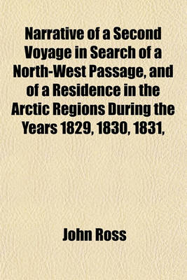 Book cover for Narrative of a Second Voyage in Search of a North-West Passage, and of a Residence in the Arctic Regions During the Years 1829, 1830, 1831,