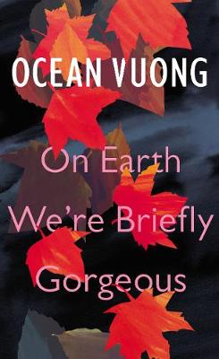 On Earth We're Briefly Gorgeous by Ocean Vuong