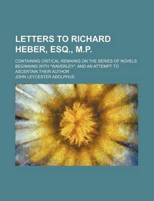 Book cover for Letters to Richard Heber, Esq., M.P.; Containing Critical Remarks on the Series of Novels Beginning with "Waverley," and an Attempt to Ascertain Their Author