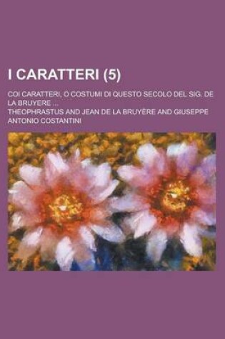 Cover of I Caratteri; Coi Caratteri, O Costumi Di Questo Secolo del Sig. de La Bruyere ... (5 )