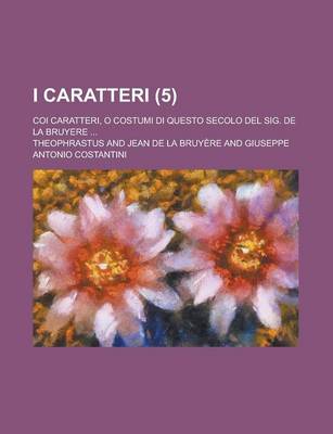 Book cover for I Caratteri; Coi Caratteri, O Costumi Di Questo Secolo del Sig. de La Bruyere ... (5 )