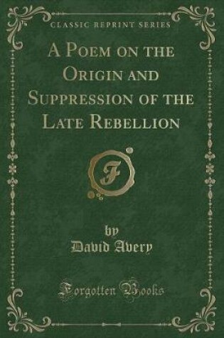 Cover of A Poem on the Origin and Suppression of the Late Rebellion (Classic Reprint)