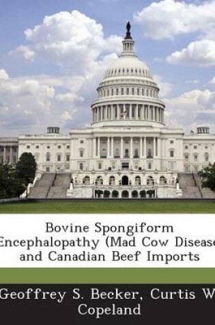 Cover of Bovine Spongiform Encephalopathy (Mad Cow Disease) and Canadian Beef Imports