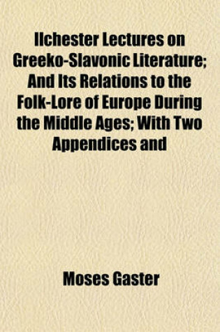 Cover of Ilchester Lectures on Greeko-Slavonic Literature; And Its Relations to the Folk-Lore of Europe During the Middle Ages; With Two Appendices and