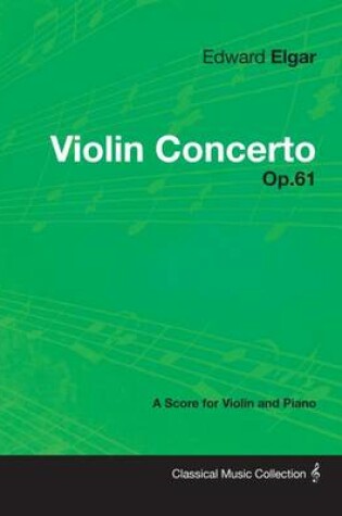 Cover of Edward Elgar - Violin Concerto - Op.61 - A Score for Violin and Piano