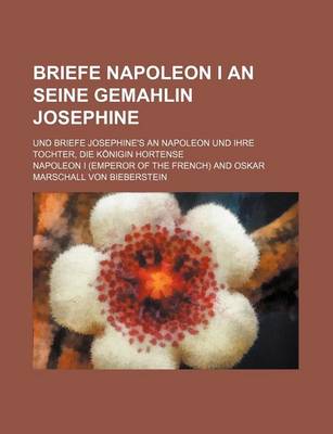 Book cover for Briefe Napoleon I an Seine Gemahlin Josephine; Und Briefe Josephine's an Napoleon Und Ihre Tochter, Die Konigin Hortense