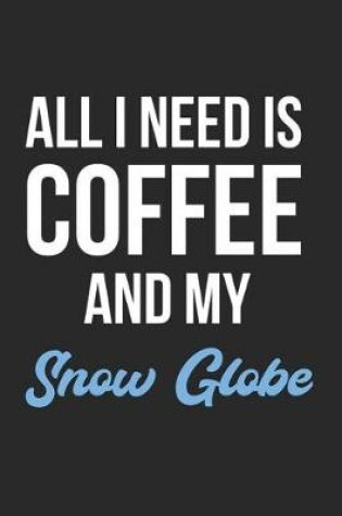 Cover of All I Need Is Coffee and My Snow Globe