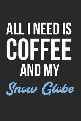 Book cover for All I Need Is Coffee and My Snow Globe