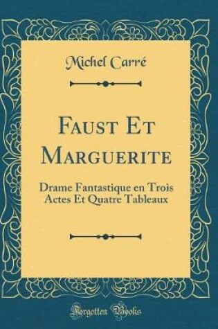 Cover of Faust Et Marguerite: Drame Fantastique en Trois Actes Et Quatre Tableaux (Classic Reprint)