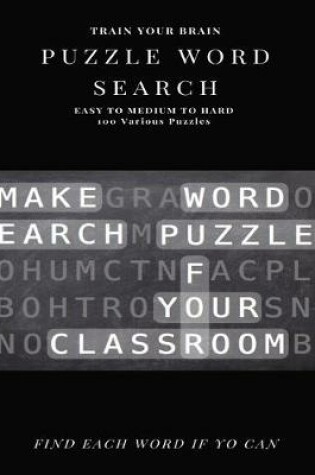 Cover of Train Your Brain Puzzle Word Search Easy to Medium to Hard 100 Various Puzzles Find Each Word If Yo Can