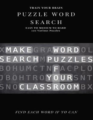 Book cover for Train Your Brain Puzzle Word Search Easy to Medium to Hard 100 Various Puzzles Find Each Word If Yo Can