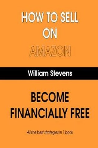 Cover of How To Sell On Amazon - Become Financially Free - All The Best Strategies In 1 Book