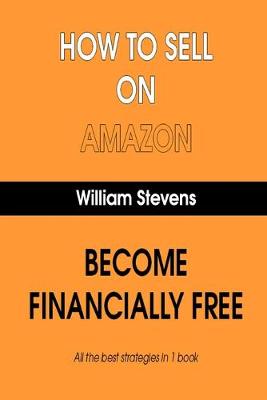 Book cover for How To Sell On Amazon - Become Financially Free - All The Best Strategies In 1 Book