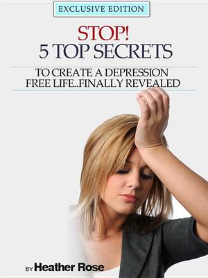 Book cover for Depression Help: Stop! - 5 Top Secrets to Create a Depression Free Life..Finally Revealed