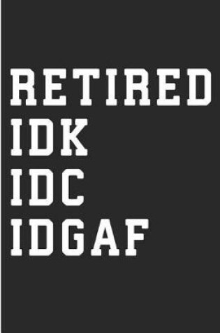 Cover of Retired Idk IDC Idgaf