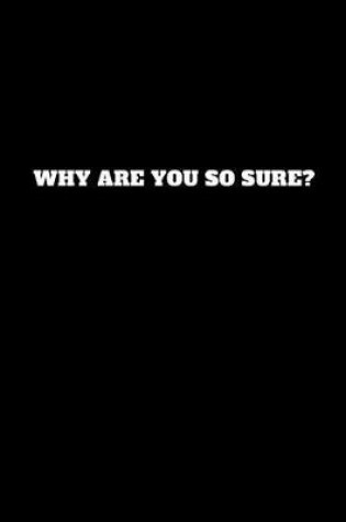 Cover of Why Are You So Sure?