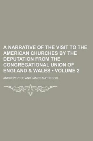 Cover of A Narrative of the Visit to the American Churches by the Deputation from the Congregational Union of England & Wales (Volume 2 )