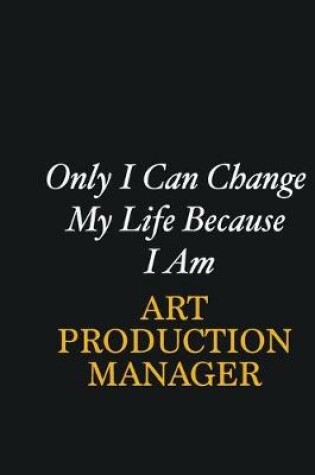 Cover of Only I Can Change My Life Because I Am Art production manager