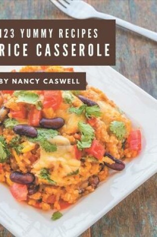 Cover of 123 Yummy Rice Casserole Recipes