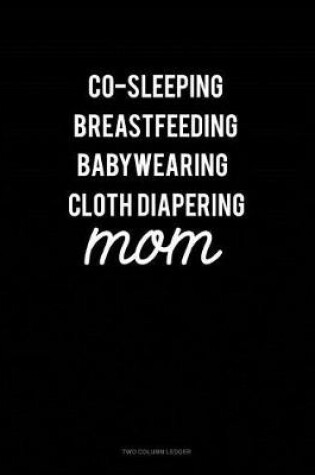 Cover of Co-Sleeping Breastfeeding Baby Wearing Cloth Diapering Mom
