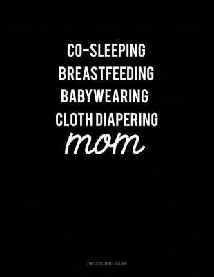 Cover of Co-Sleeping Breastfeeding Baby Wearing Cloth Diapering Mom