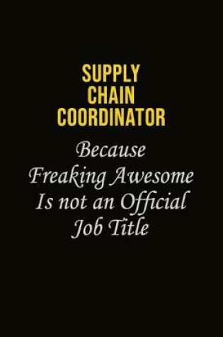 Cover of Supply Chain Coordinator Because Freaking Awesome Is Not An Official Job Title