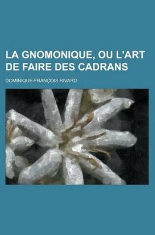 Cover of La Gnomonique, Ou L'Art de Faire Des Cadrans