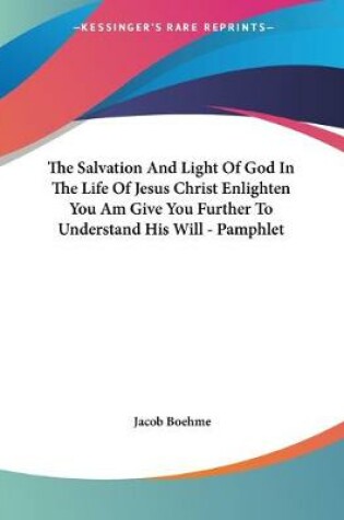 Cover of The Salvation And Light Of God In The Life Of Jesus Christ Enlighten You Am Give You Further To Understand His Will - Pamphlet