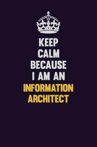 Cover of Keep calm Because I Am An Information Architect