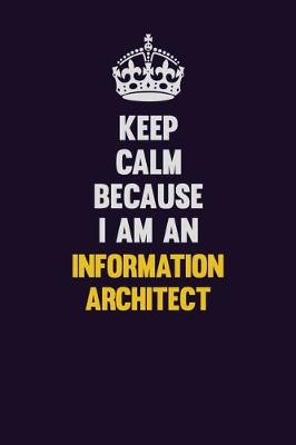 Book cover for Keep calm Because I Am An Information Architect