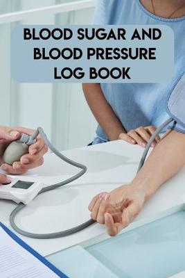 Book cover for Blood Sugar And Blood Pressure Log Book