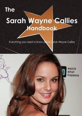 Book cover for The Sarah Wayne Callies Handbook - Everything You Need to Know about Sarah Wayne Callies