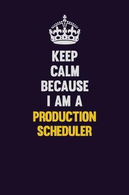 Book cover for Keep Calm Because I Am A Production Scheduler