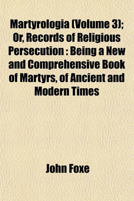 Book cover for Martyrologia (Volume 3); Or, Records of Religious Persecution