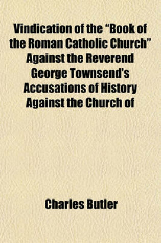 Cover of Vindication of the "Book of the Roman Catholic Church" Against the Reverend George Townsend's Accusations of History Against the Church of