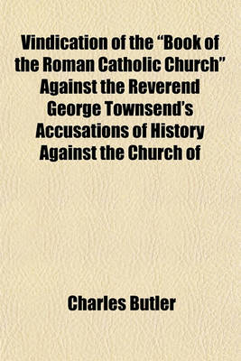 Book cover for Vindication of the "Book of the Roman Catholic Church" Against the Reverend George Townsend's Accusations of History Against the Church of