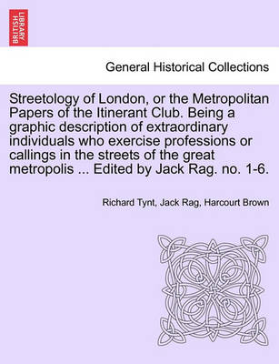 Book cover for Streetology of London, or the Metropolitan Papers of the Itinerant Club. Being a Graphic Description of Extraordinary Individuals Who Exercise Professions or Callings in the Streets of the Great Metropolis ... Edited by Jack Rag. No. 1-6.