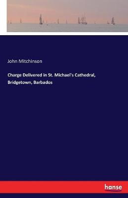 Book cover for Charge Delivered in St. Michael's Cathedral, Bridgetown, Barbados