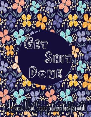 Book cover for GET SHIT DONE A Swear Word Saying Coloring Book for Adult