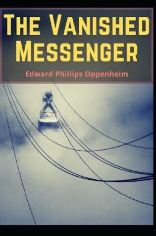 Cover of The Vanished Messenger E. Phillips Oppenheim (Thriller & Suspense, Mystery) [Annotated]
