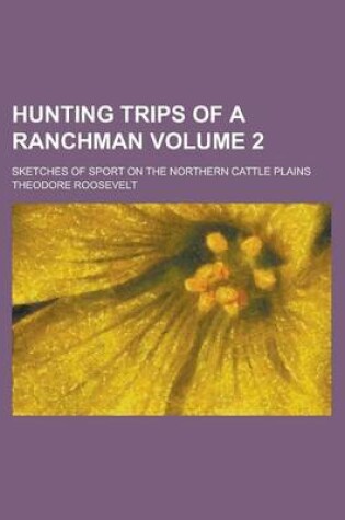 Cover of Hunting Trips of a Ranchman; Sketches of Sport on the Northern Cattle Plains Volume 2