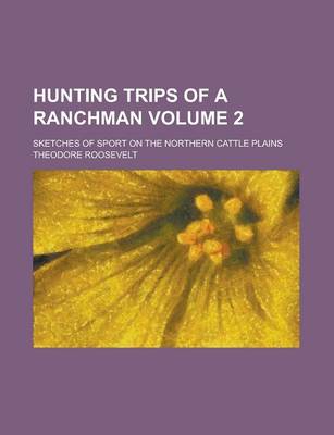 Book cover for Hunting Trips of a Ranchman; Sketches of Sport on the Northern Cattle Plains Volume 2