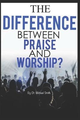 Book cover for The Difference between Praise and Worship