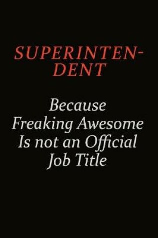 Cover of Superintendent Because Freaking Awesome Is Not An Official Job Title