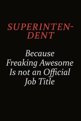 Book cover for Superintendent Because Freaking Awesome Is Not An Official Job Title