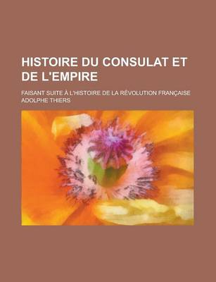 Book cover for Histoire Du Consulat Et de L'Empire; Faisant Suite A L'Histoire de La Revolution Francaise