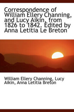 Cover of Correspondence of William Ellery Channing, and Lucy Aikin, from 1826 to 1842. Edited by Anna Letitia